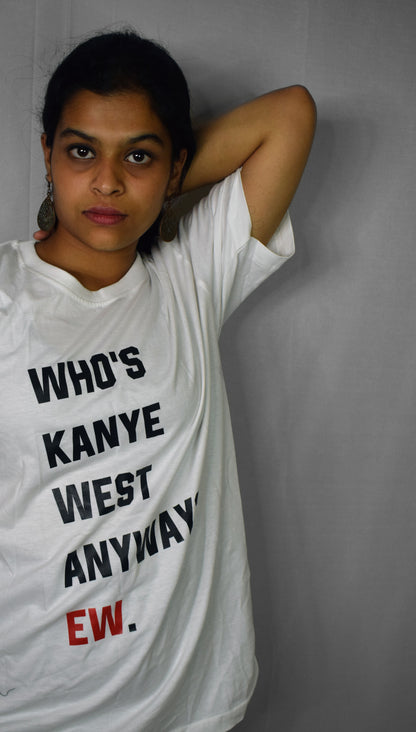 Who's Kanye West Anyway,Ew? T-shirt