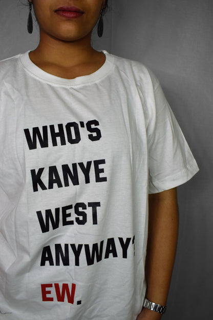 Who's Kanye West Anyway,Ew? T-shirt